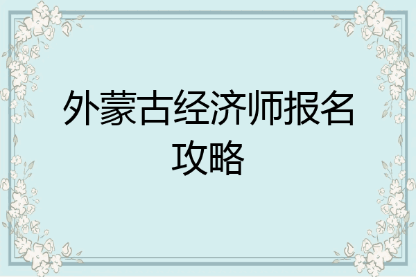外蒙古经济师报名攻略