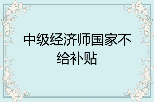 中级经济师国家不给补贴