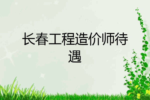 长春工程造价师待遇