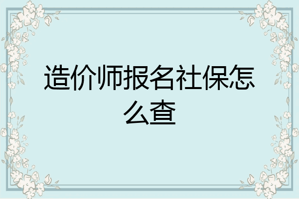 造价师报名社保怎么查