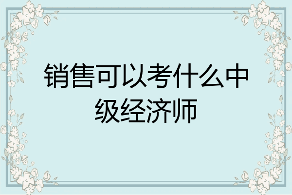 销售可以考什么中级经济师
