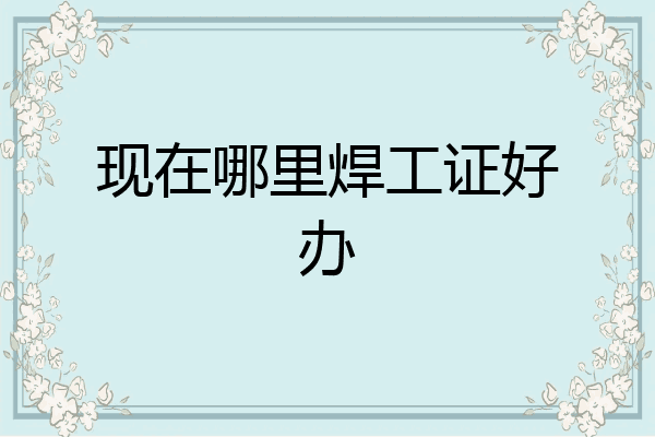现在哪里焊工证好办