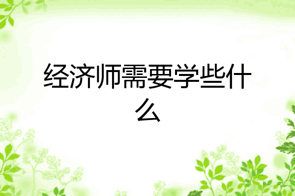 经济师需要学些什么