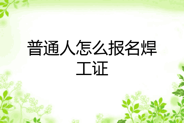 普通人怎么报名焊工证