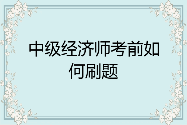 中级经济师考前如何刷题