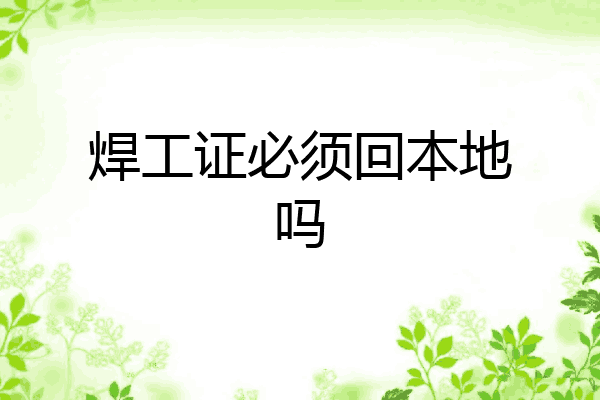 焊工证必须回本地吗