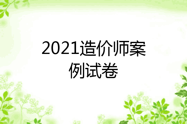 2021造价师案例试卷