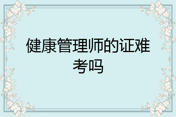 健康管理师的证难考吗