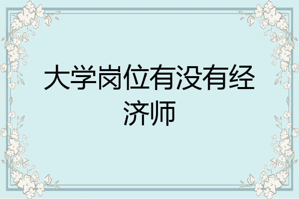 大学岗位有没有经济师