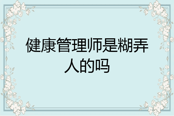 健康管理师是糊弄人的吗