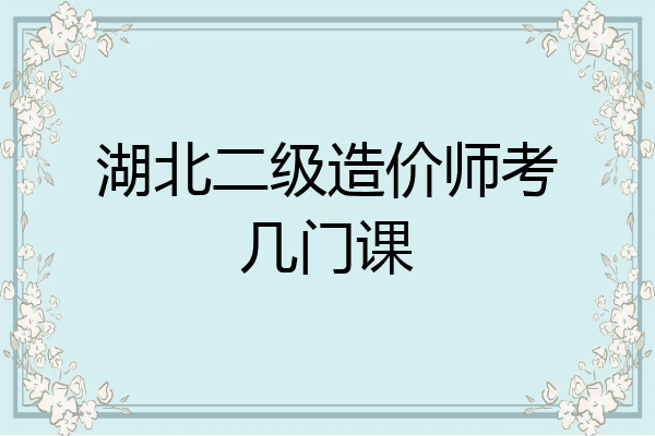 湖北二级造价师考几门课