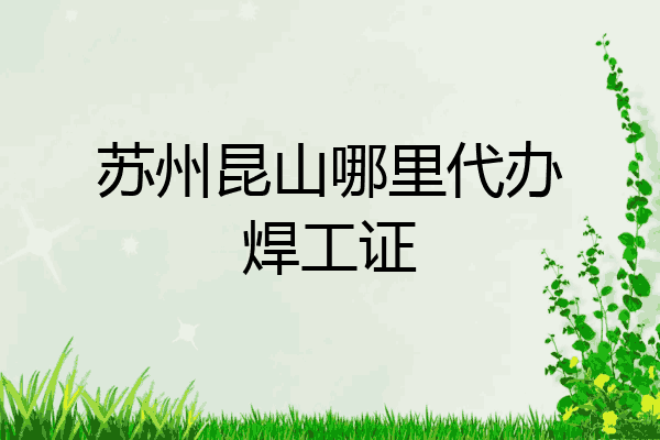 苏州昆山哪里代办焊工证
