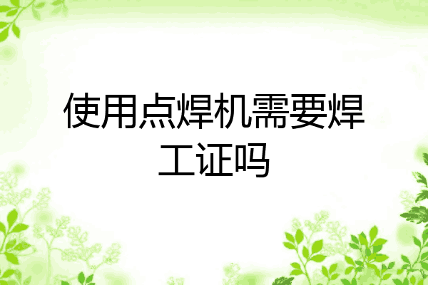 使用点焊机需要焊工证吗