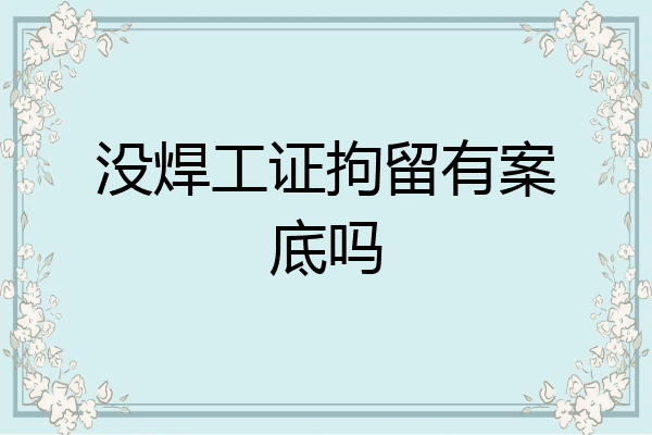 没焊工证拘留有案底吗