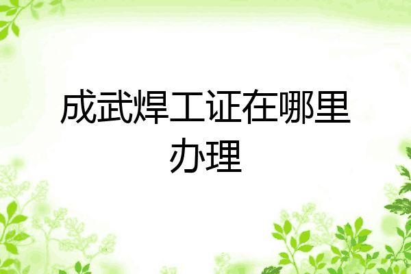 成武焊工证在哪里办理
