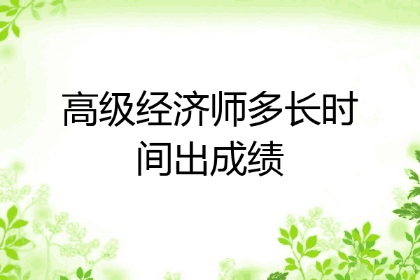 高级经济师多长时间出成绩