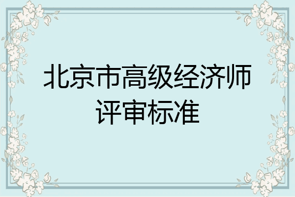 北京市高级经济师评审标准