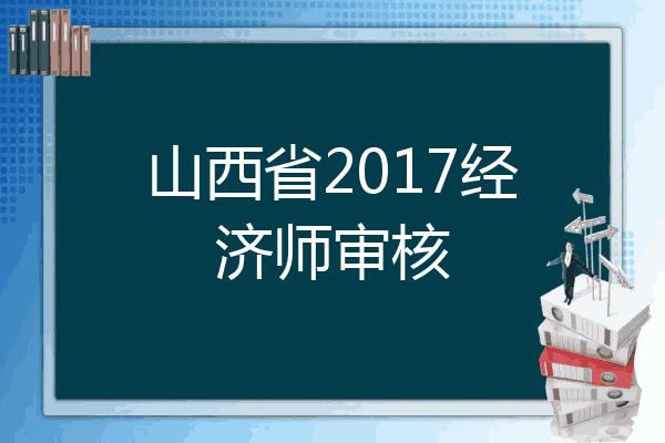山西省2017经济师审核