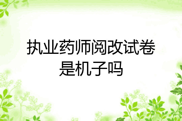 执业药师阅改试卷是机子吗