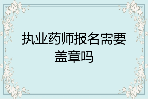 执业药师报名需要盖章吗