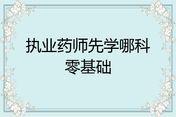 执业药师先学哪科零基础