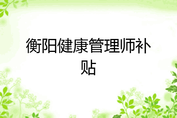 衡阳健康管理师补贴