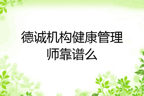 德诚机构健康管理师靠谱么