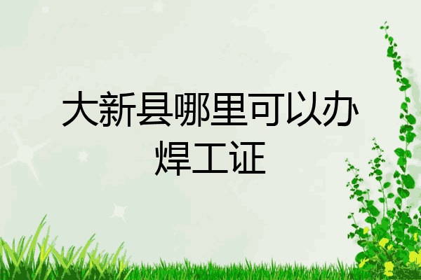大新县哪里可以办焊工证