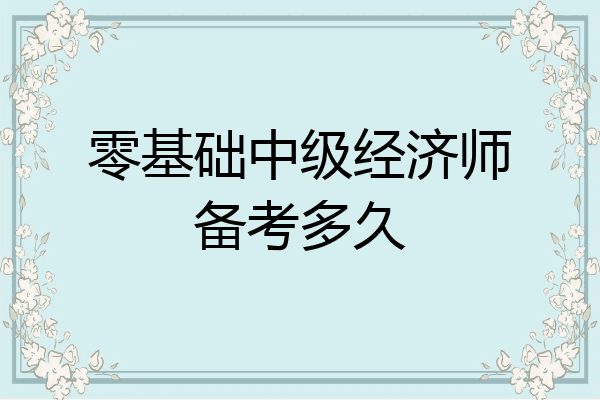 零基础中级经济师备考多久