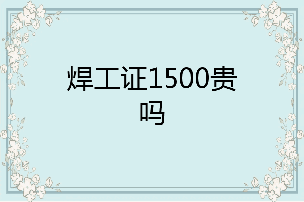 焊工证1500贵吗