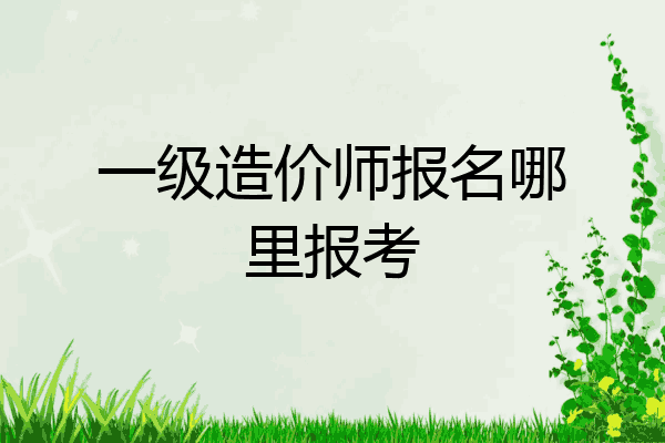 一级造价师报名哪里报考