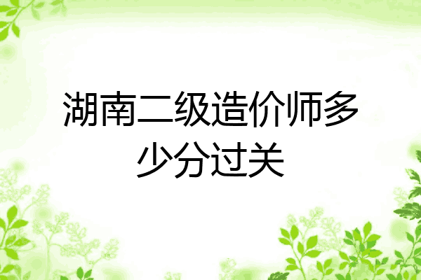 湖南二级造价师多少分过关