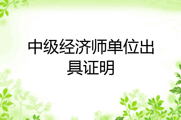 中级经济师单位出具证明