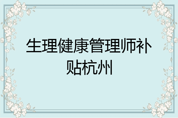 生理健康管理师补贴杭州