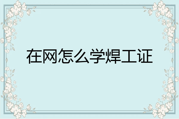 在网怎么学焊工证