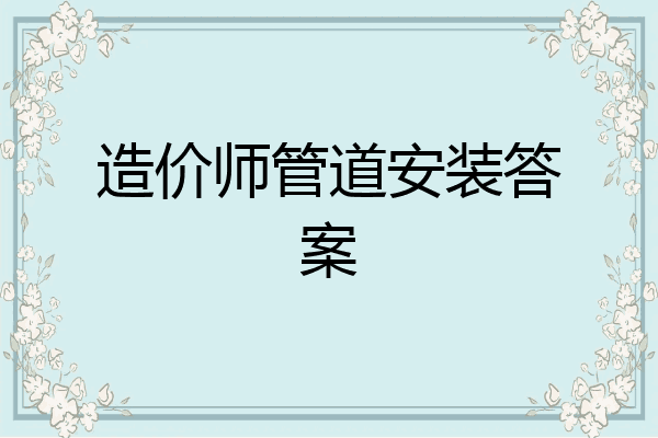 造价师管道安装答案