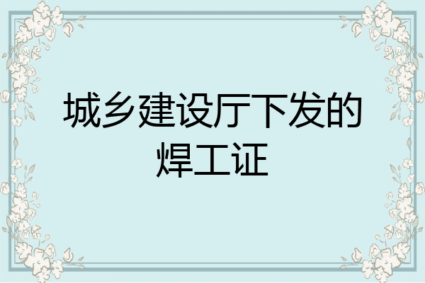 城乡建设厅下发的焊工证