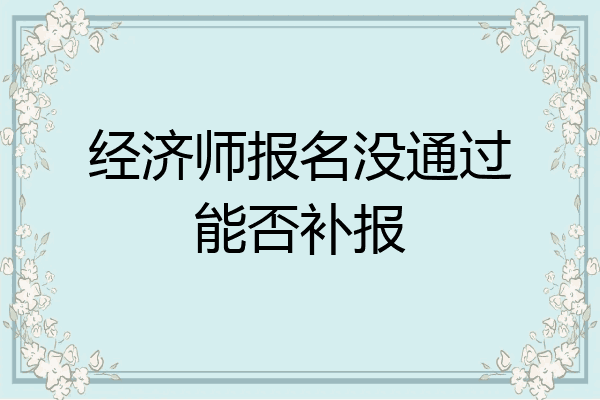 经济师报名没通过能否补报