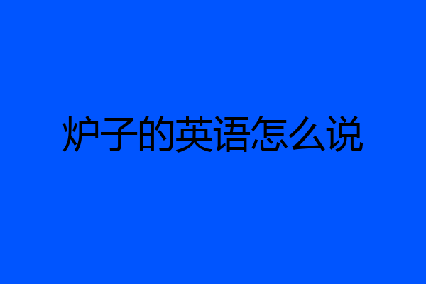炉子的英语怎么说