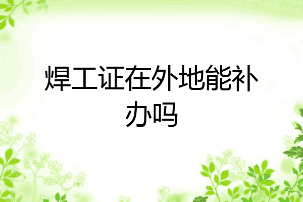 焊工证在外地能补办吗