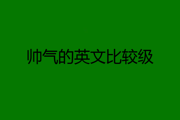 帅气的英文比较级