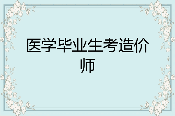 医学毕业生考造价师