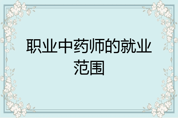 职业中药师的就业范围