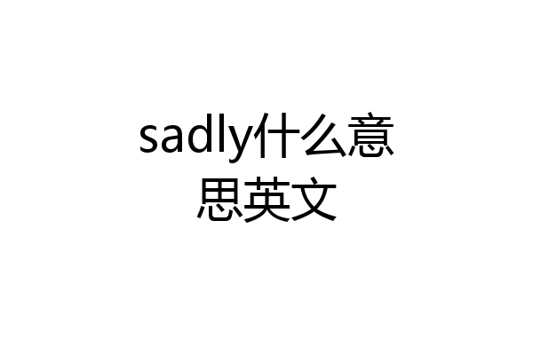 sadly什么意思英文