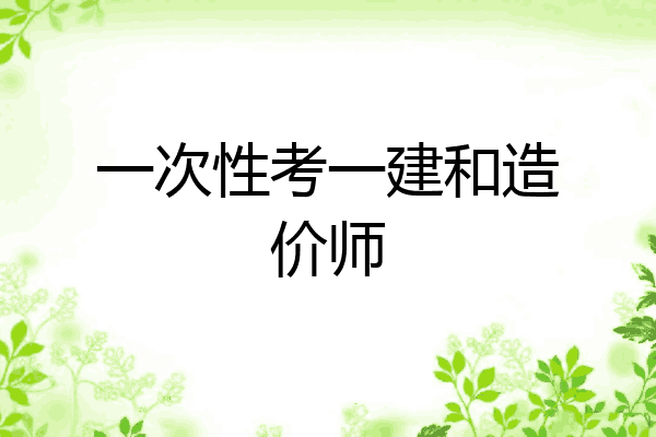一次性考一建和造价师