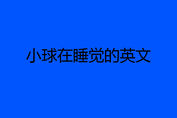 小球在睡觉的英文