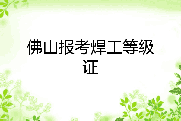 佛山报考焊工等级证