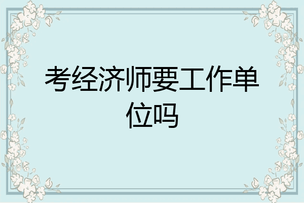 考经济师要工作单位吗