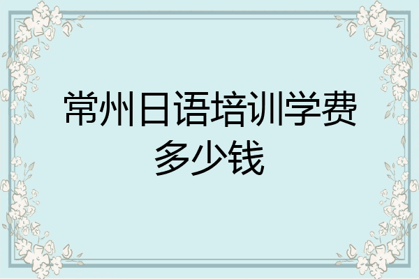 常州日语培训学费多少钱
