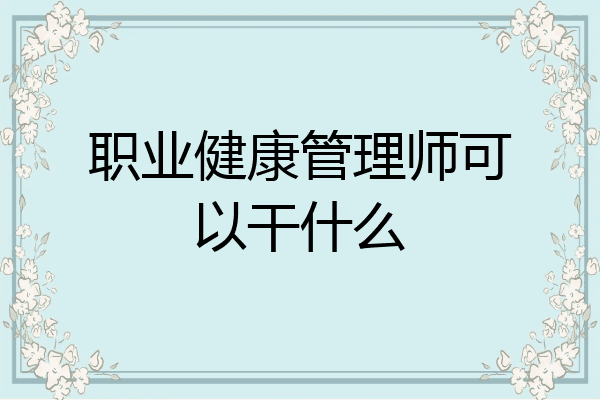 职业健康管理师可以干什么
